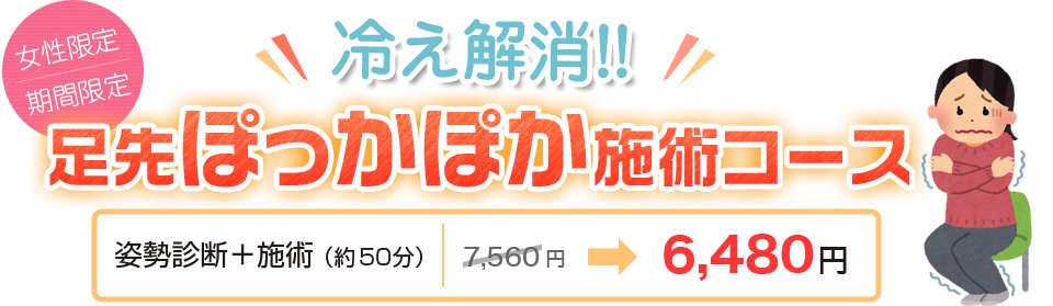 女性・期間限定！冷え解消足先ぽっかぽか施術コース　姿勢診断+施術（約50分間）　通常7,560円のところ、6,480円です！